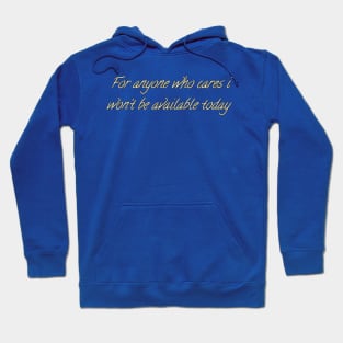 For Anyone Who Cares I Won't Be Available Today Hoodie